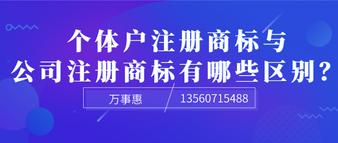  個(gè)體戶注冊(cè)商標(biāo)與公司注冊(cè)商標(biāo)有哪些區(qū)別？