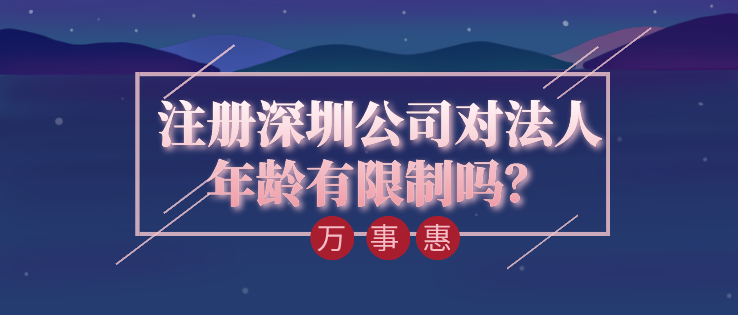 注冊深圳公司對法人年齡有限制嗎？