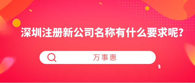 深圳注冊新公司名稱有什么要求呢？-萬事惠財(cái)稅