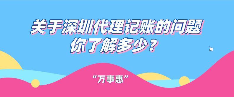 關(guān)于深圳代理記賬的問(wèn)題你了解多少？一文看懂