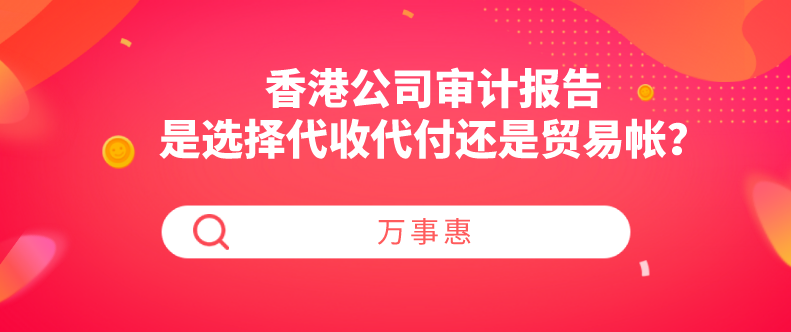 香港公司審計報告是選擇代收代付還是貿(mào)易帳？