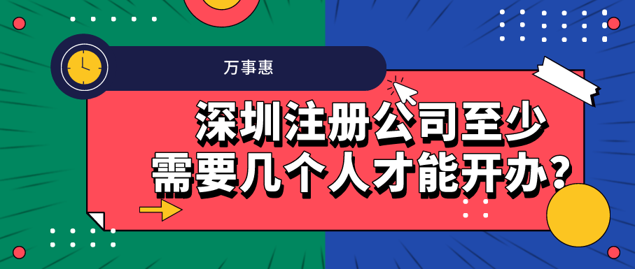 深圳注冊(cè)公司至少需要幾個(gè)人才能開(kāi)辦？-萬(wàn)事惠